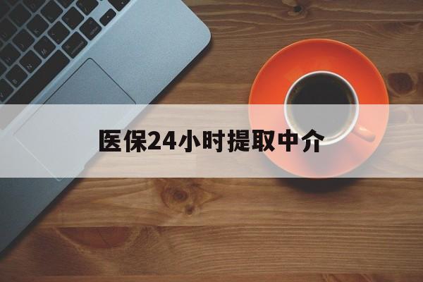 南平医保24小时提取中介(厦门医保卡提现中介)