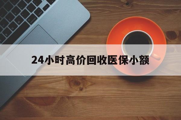 南平24小时高价回收医保小额(求一个套医保卡的黄牛)